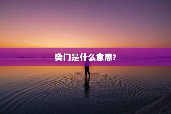 癸门是什么意思?