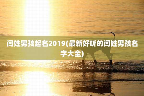 闫姓男孩起名2019(最新好听的闫姓男孩名字大全)