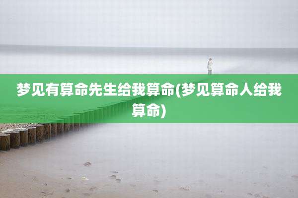 梦见有算命先生给我算命(梦见算命人给我算命)