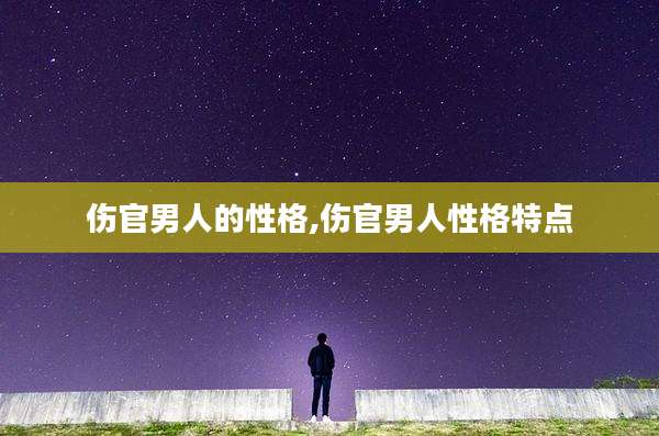 伤官男人的性格,伤官男人性格特点