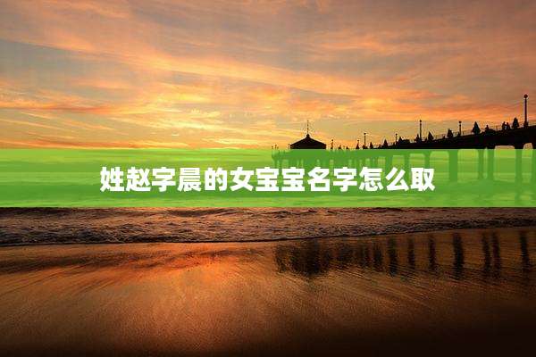 姓赵字晨的女宝宝名字怎么取