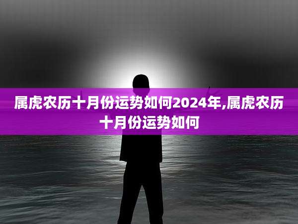 属虎农历十月份运势如何2024年,属虎农历十月份运势如何