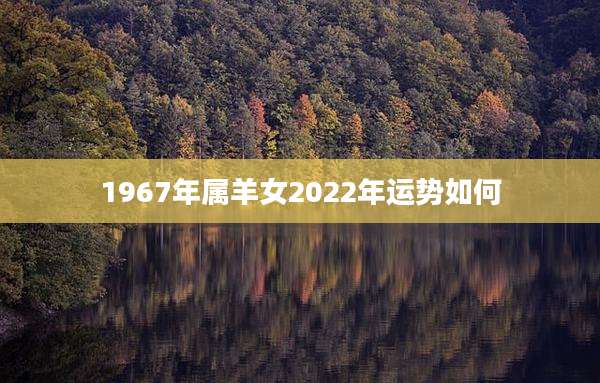 1967年属羊女2022年运势如何