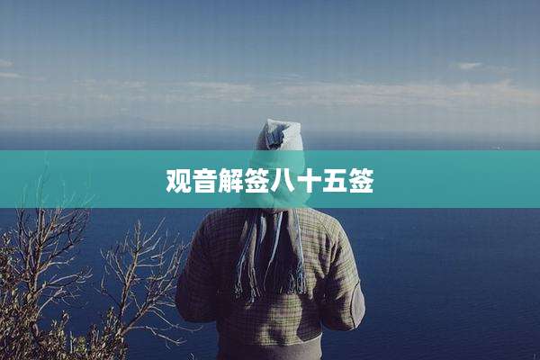 观音解签八十五签