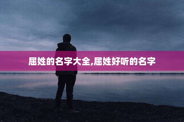 屈姓的名字大全,屈姓好听的名字