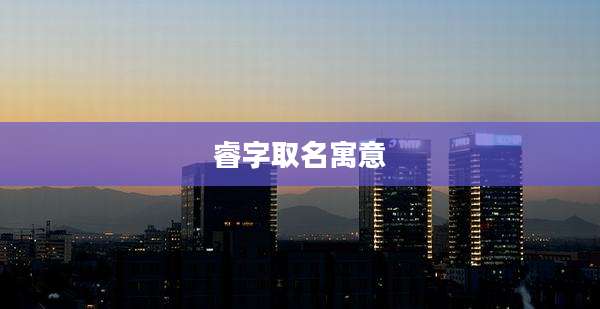 睿字取名寓意
