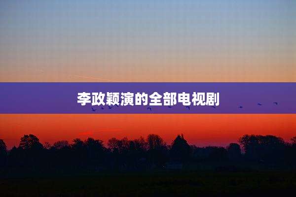 李政颖演的全部电视剧