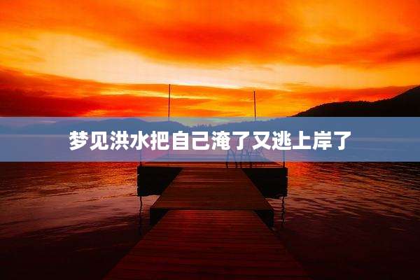 梦见洪水把自己淹了又逃上岸了