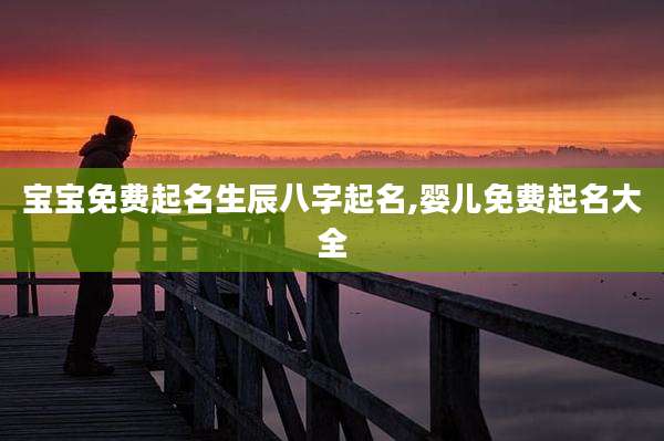 宝宝免费起名生辰八字起名,婴儿免费起名大全