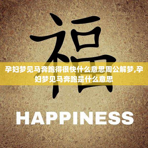 孕妇梦见马奔跑得很快什么意思周公解梦,孕妇梦见马奔跑是什么意思