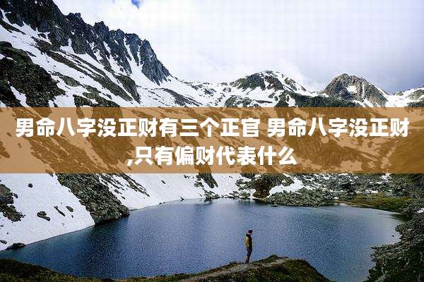 男命八字没正财有三个正官 男命八字没正财,只有偏财代表什么