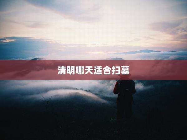 清明哪天适合扫墓