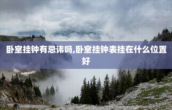 卧室挂钟有忌讳吗,卧室挂钟表挂在什么位置好