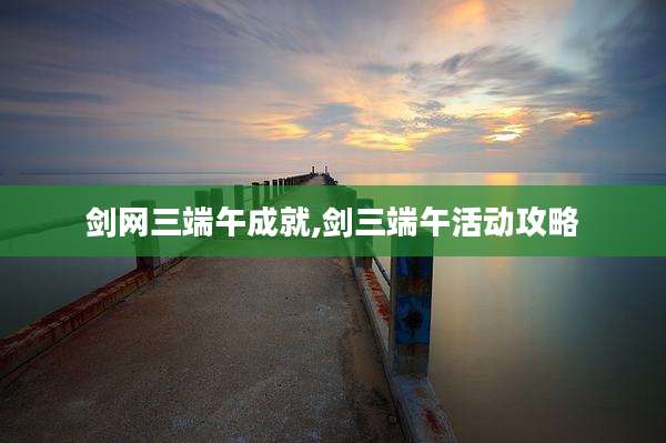 剑网三端午成就,剑三端午活动攻略