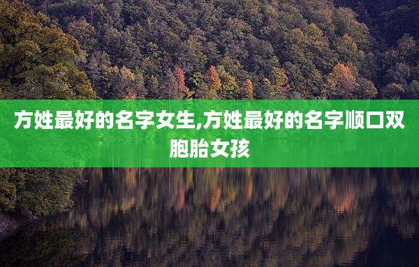 方姓最好的名字女生,方姓最好的名字顺口双胞胎女孩