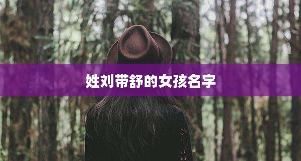 姓刘带舒的女孩名字