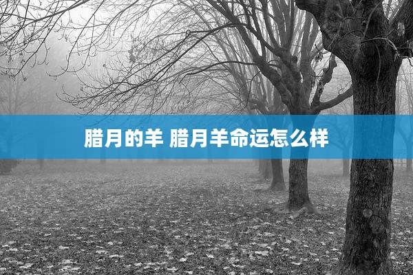 腊月的羊 腊月羊命运怎么样