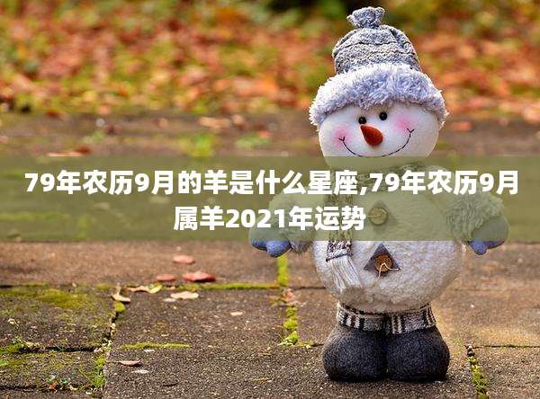 79年农历9月的羊是什么星座,79年农历9月属羊2021年运势