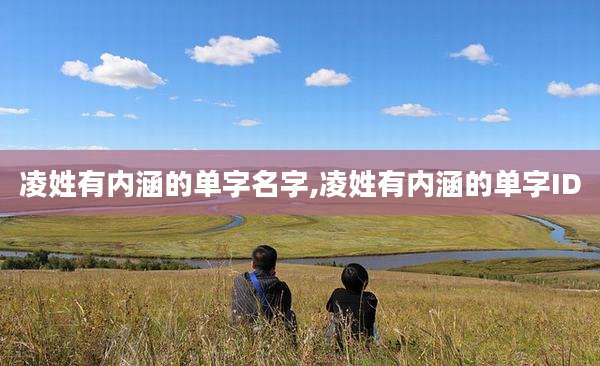 凌姓有内涵的单字名字,凌姓有内涵的单字ID