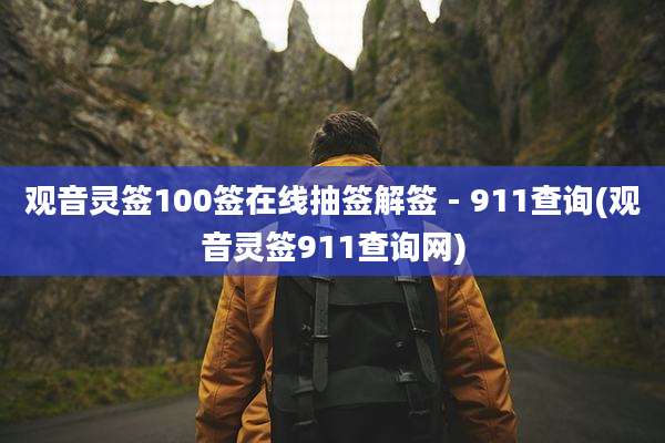 观音灵签100签在线抽签解签 - 911查询(观音灵签911查询网)