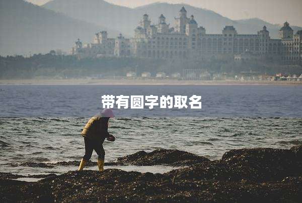 带有圆字的取名