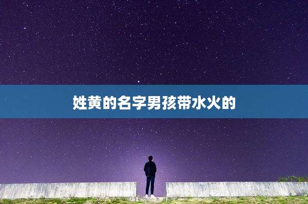 姓黄的名字男孩带水火的