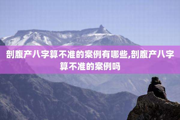 剖腹产八字算不准的案例有哪些,剖腹产八字算不准的案例吗