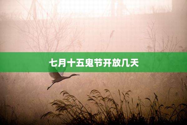 七月十五鬼节开放几天