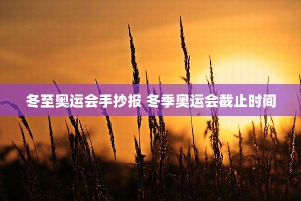 冬至奥运会手抄报 冬季奥运会截止时间