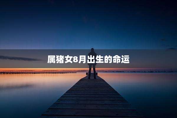 属猪女8月出生的命运