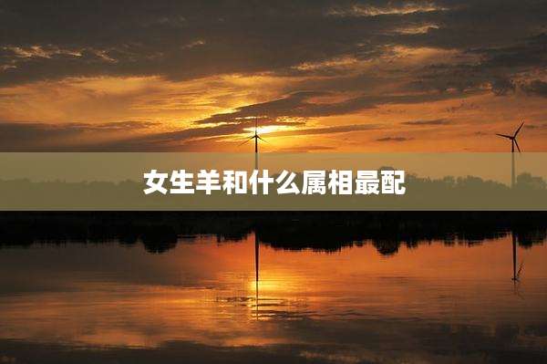 女生羊和什么属相最配