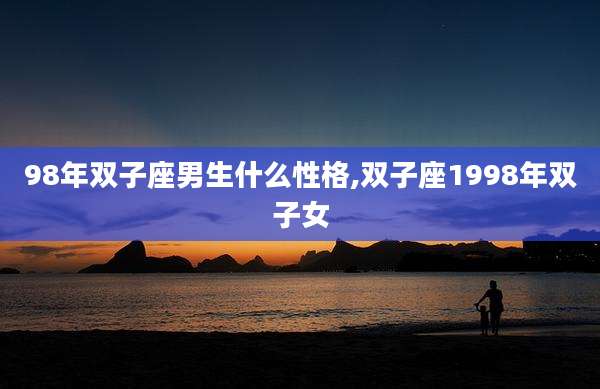 98年双子座男生什么性格,双子座1998年双子女
