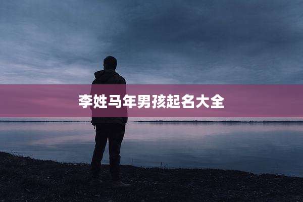 李姓马年男孩起名大全