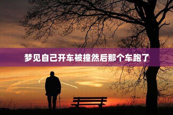 梦见自己开车被撞然后那个车跑了