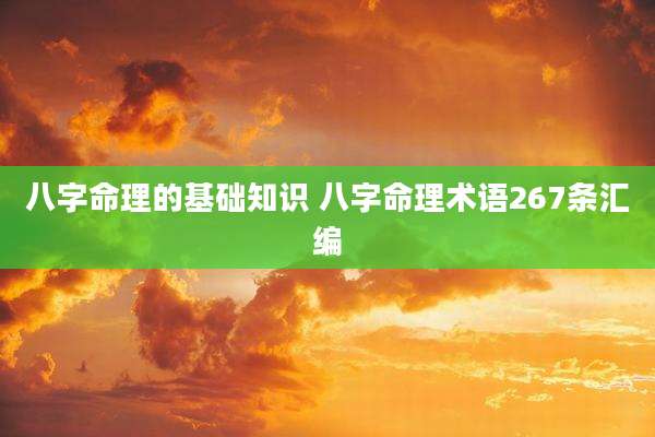 八字命理的基础知识 八字命理术语267条汇编