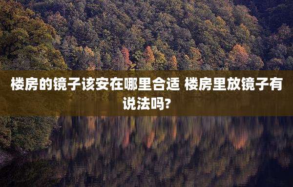 楼房的镜子该安在哪里合适 楼房里放镜子有说法吗?
