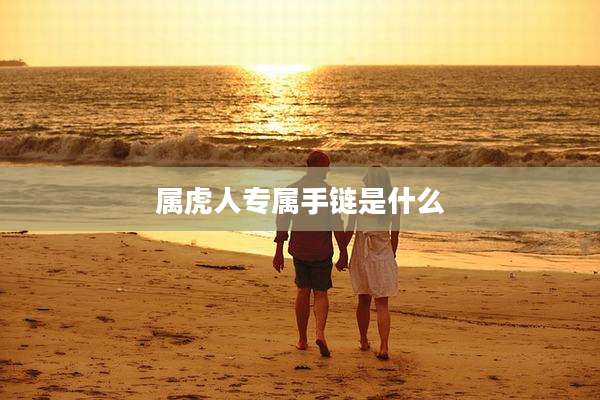 属虎人专属手链是什么