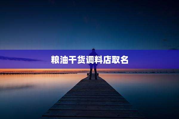 粮油干货调料店取名