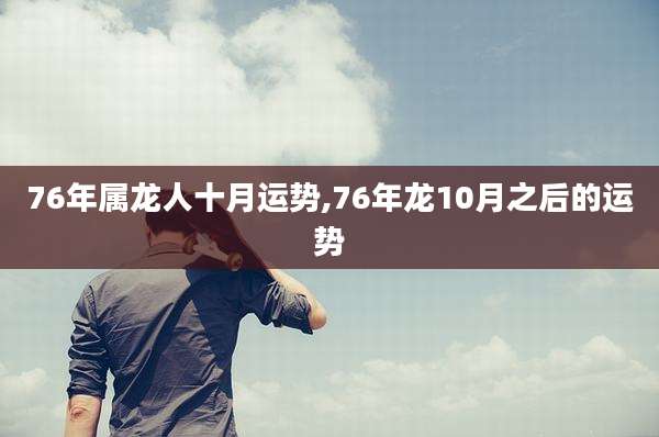 76年属龙人十月运势,76年龙10月之后的运势
