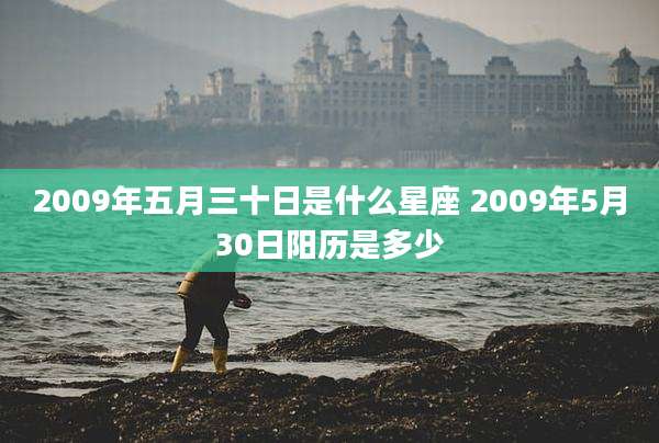2009年五月三十日是什么星座 2009年5月30日阳历是多少