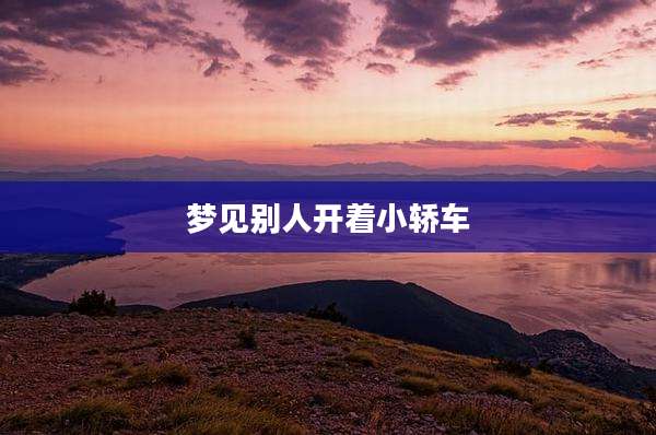 梦见别人开着小轿车