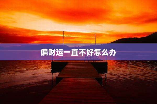 偏财运一直不好怎么办