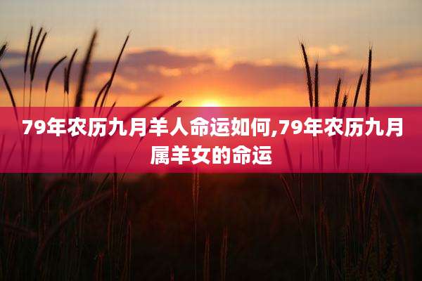 79年农历九月羊人命运如何,79年农历九月属羊女的命运