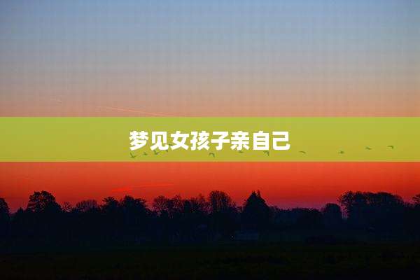 梦见女孩子亲自己