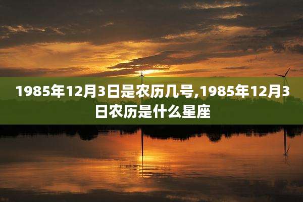 1985年12月3日是农历几号,1985年12月3日农历是什么星座