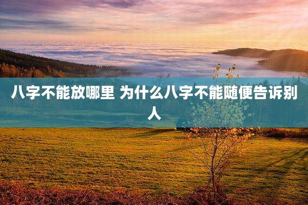 八字不能放哪里 为什么八字不能随便告诉别人
