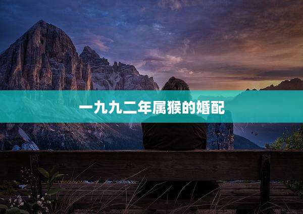 一九九二年属猴的婚配