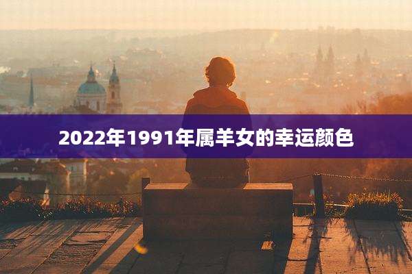 2022年1991年属羊女的幸运颜色