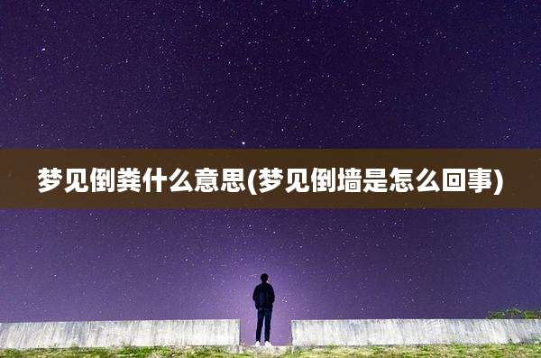 梦见倒粪什么意思(梦见倒墙是怎么回事)