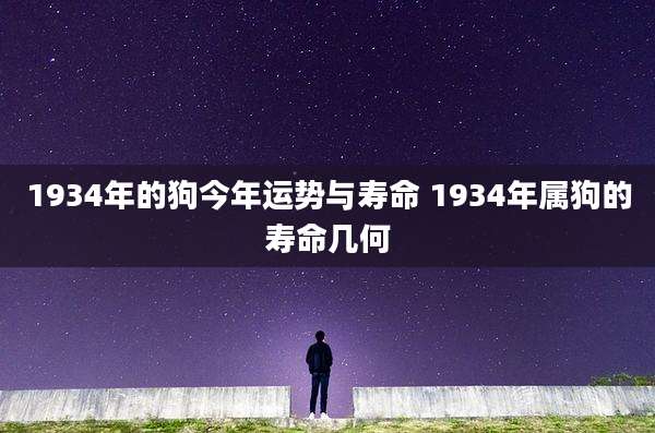 1934年的狗今年运势与寿命 1934年属狗的寿命几何